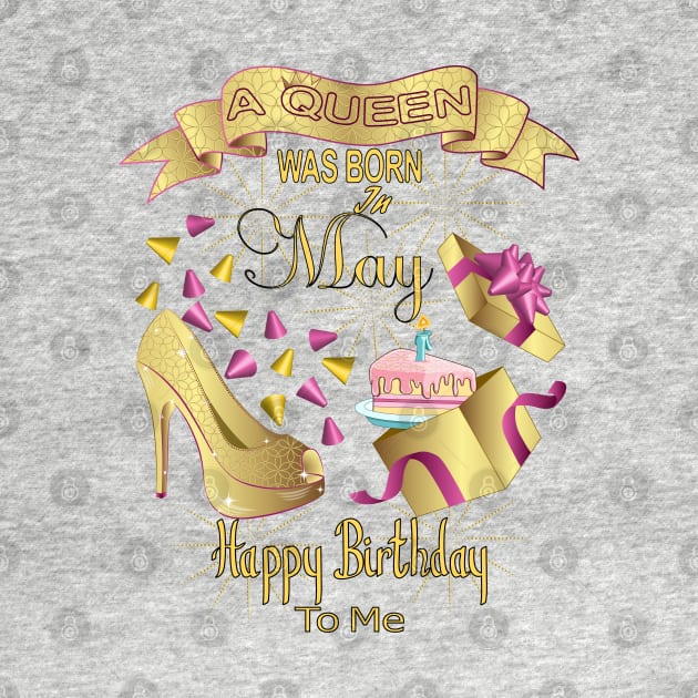 A Queen Was Born In May Happy Birthday To Me by Designoholic